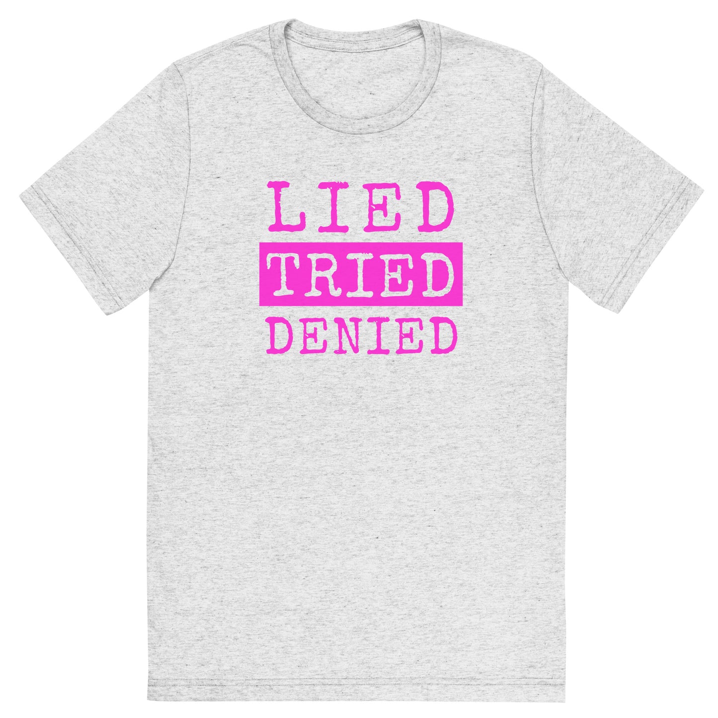 Lied Tried Denied tri-blend tee
