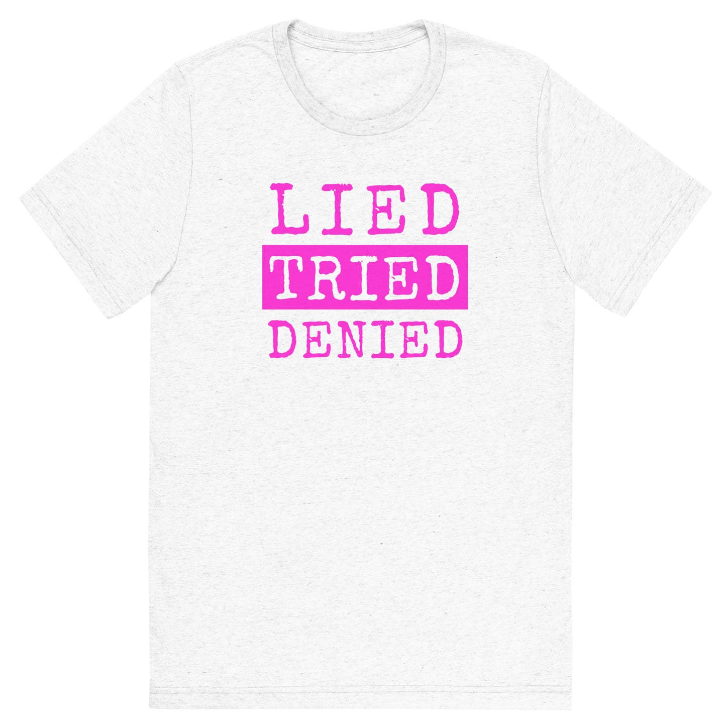 Lied Tried Denied tri-blend tee